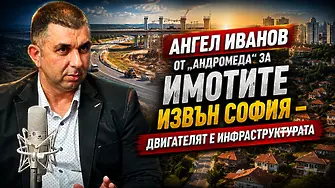  Ангел Иванов от „Андромеда“ за имотите извън София – двигателят е инфраструктурата